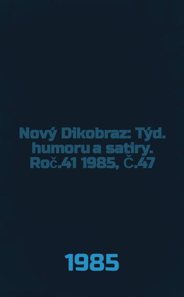 Nový Dikobraz : Týd. humoru a satiry. Roč.41 1985, Č.47