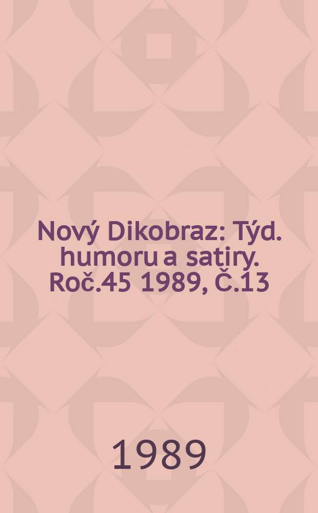 Nov&yacute; Dikobraz : T&yacute;d. humoru a satiry. Roč.45 1989, Č.13