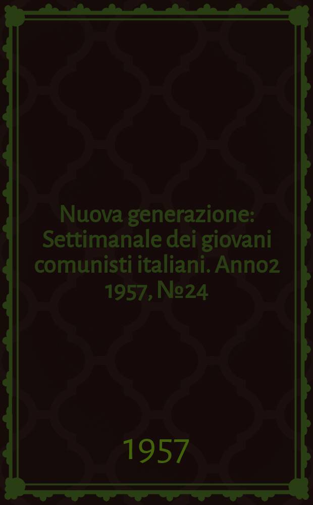 Nuova generazione : Settimanale dei giovani comunisti italiani. Anno2 1957, №24