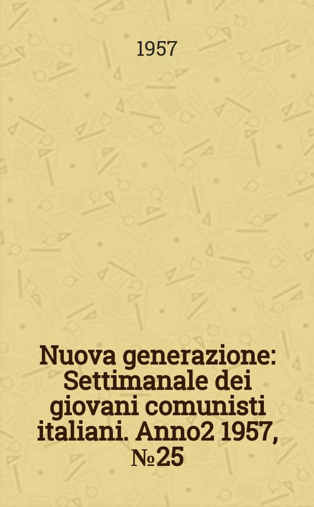 Nuova generazione : Settimanale dei giovani comunisti italiani. Anno2 1957, №25