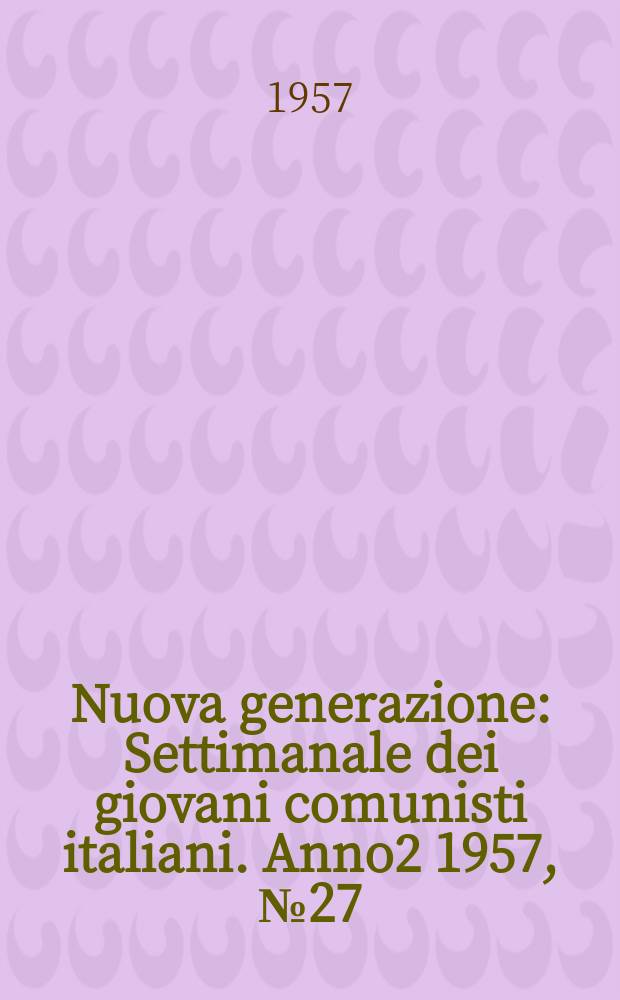 Nuova generazione : Settimanale dei giovani comunisti italiani. Anno2 1957, №27