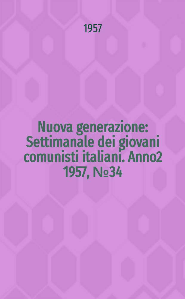 Nuova generazione : Settimanale dei giovani comunisti italiani. Anno2 1957, №34