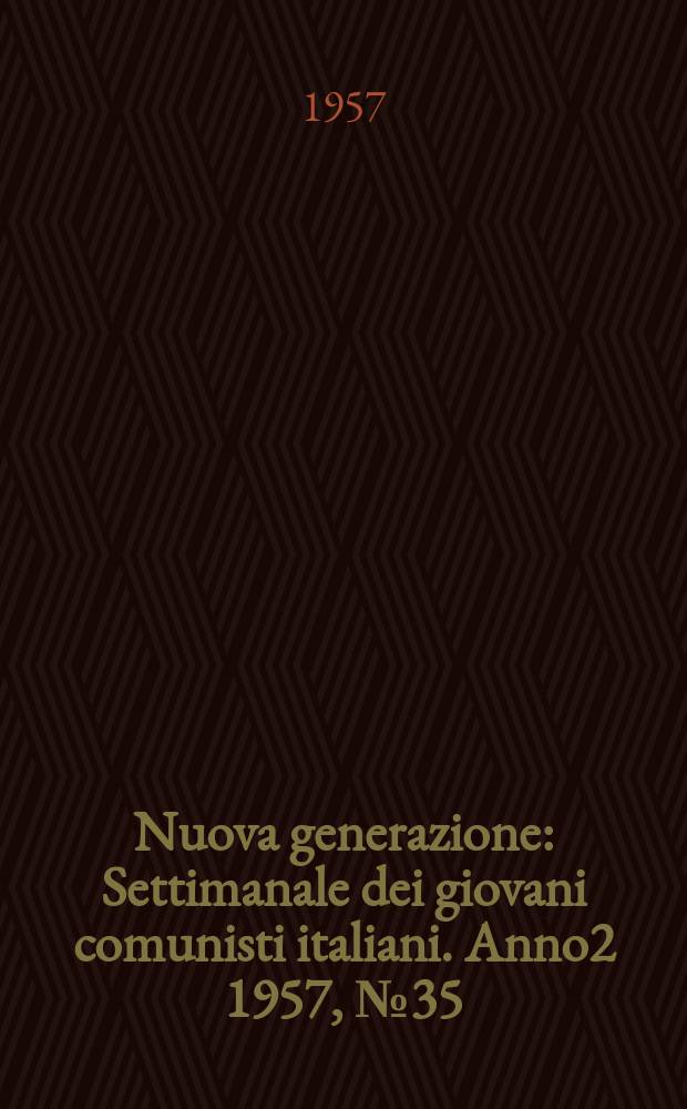 Nuova generazione : Settimanale dei giovani comunisti italiani. Anno2 1957, №35