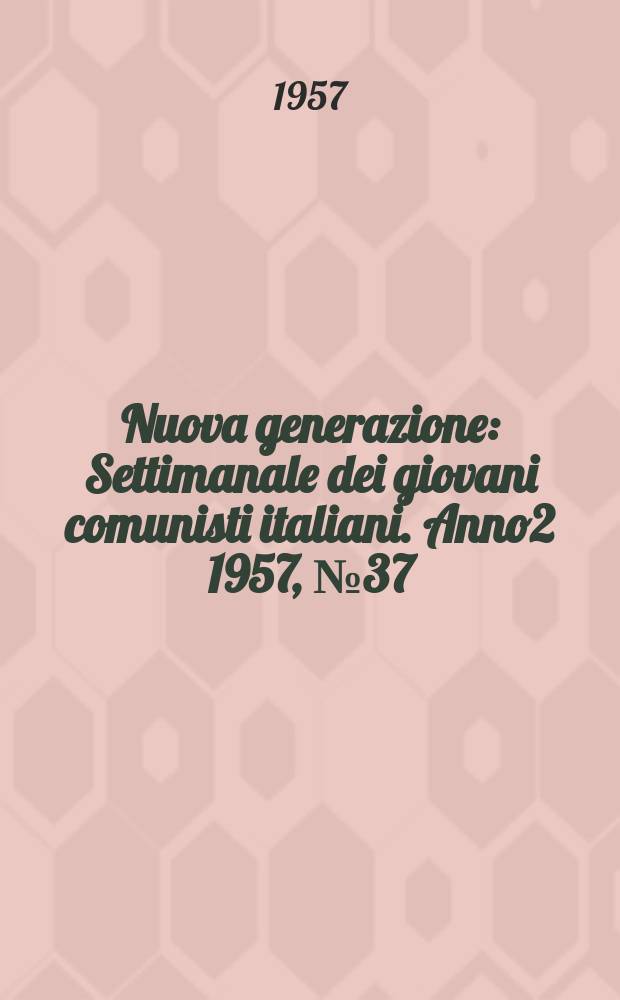 Nuova generazione : Settimanale dei giovani comunisti italiani. Anno2 1957, №37