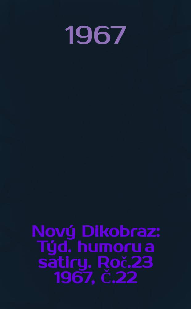 Nový Dikobraz : Týd. humoru a satiry. Roč.23 1967, Č.22