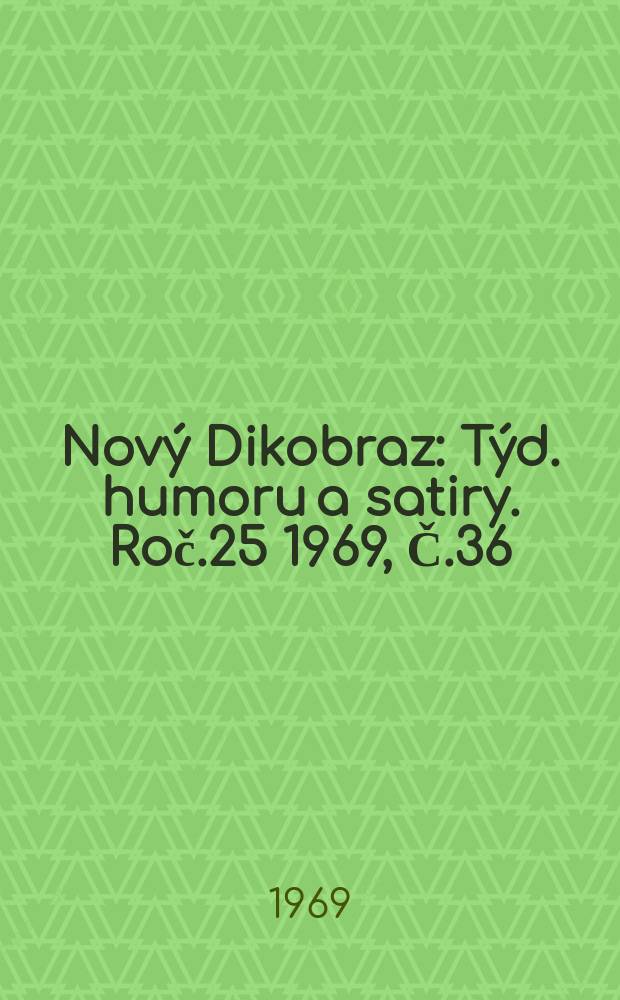 Nov&yacute; Dikobraz : T&yacute;d. humoru a satiry. Roč.25 1969, Č.36