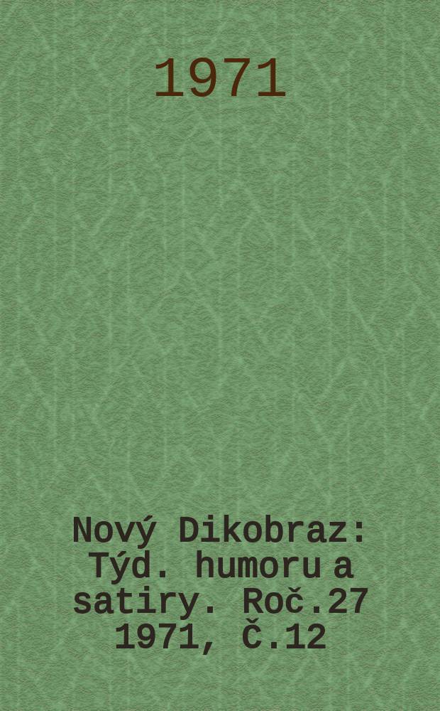 Nový Dikobraz : Týd. humoru a satiry. Roč.27 1971, Č.12