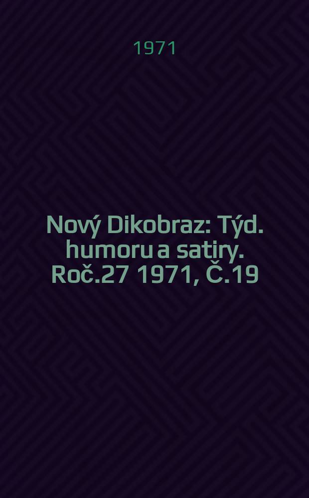 Nový Dikobraz : Týd. humoru a satiry. Roč.27 1971, Č.19