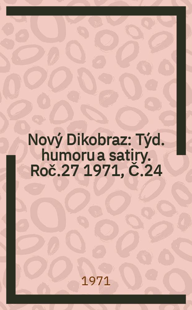 Nov&yacute; Dikobraz : T&yacute;d. humoru a satiry. Roč.27 1971, Č.24