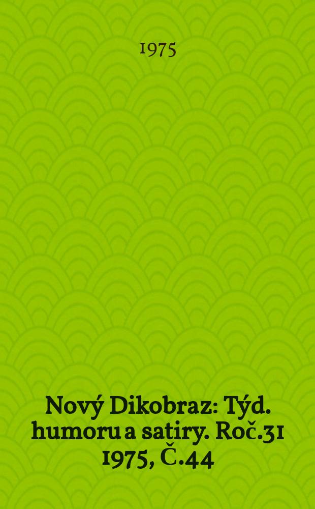 Nový Dikobraz : Týd. humoru a satiry. Roč.31 1975, Č.44