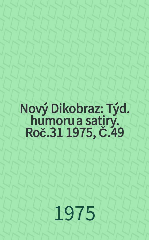 Nový Dikobraz : Týd. humoru a satiry. Roč.31 1975, Č.49