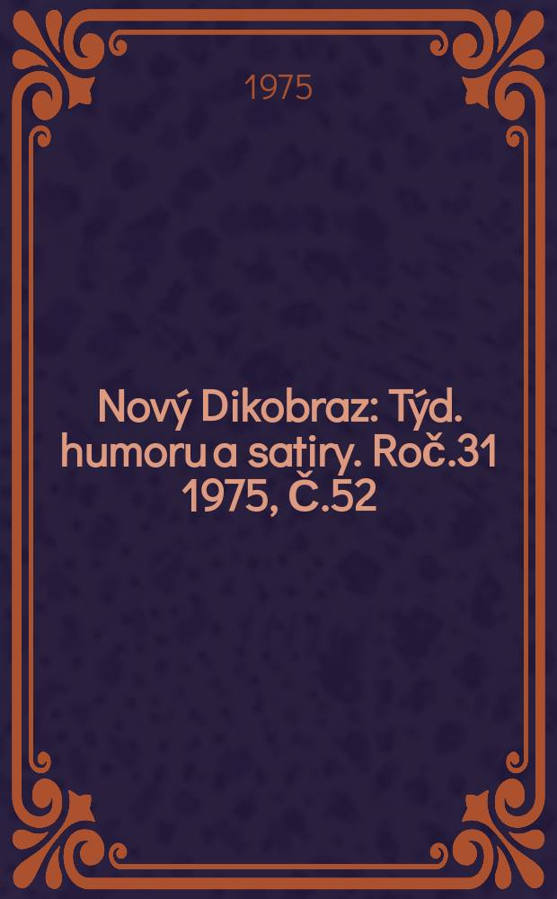 Nový Dikobraz : Týd. humoru a satiry. Roč.31 1975, Č.52
