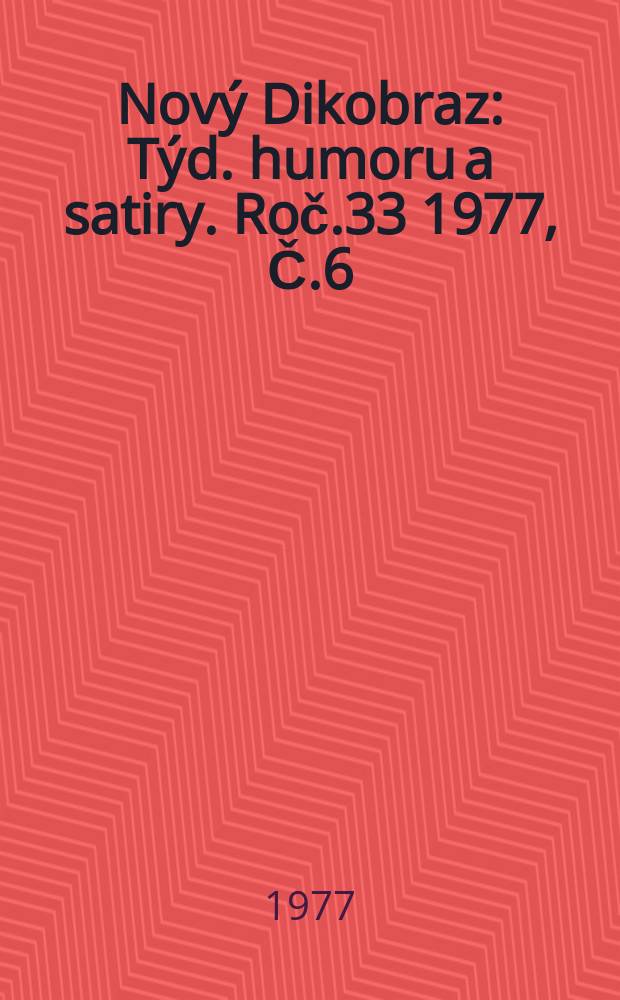 Nov&yacute; Dikobraz : T&yacute;d. humoru a satiry. Roč.33 1977, Č.6