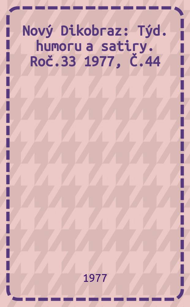 Nov&yacute; Dikobraz : T&yacute;d. humoru a satiry. Roč.33 1977, Č.44