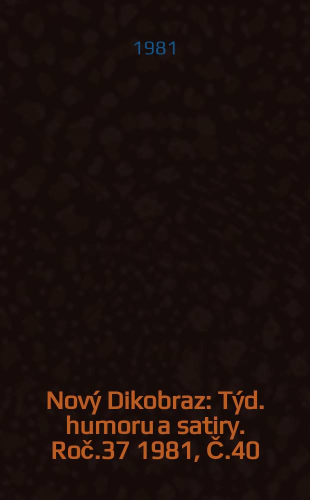 Nový Dikobraz : Týd. humoru a satiry. Roč.37 1981, Č.40