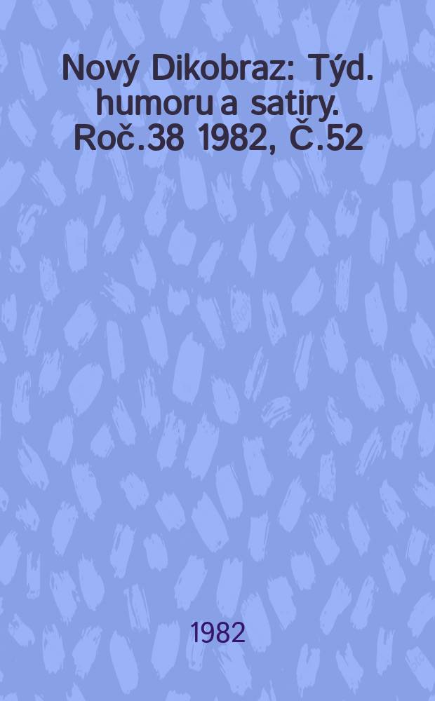 Nov&yacute; Dikobraz : T&yacute;d. humoru a satiry. Roč.38 1982, Č.52
