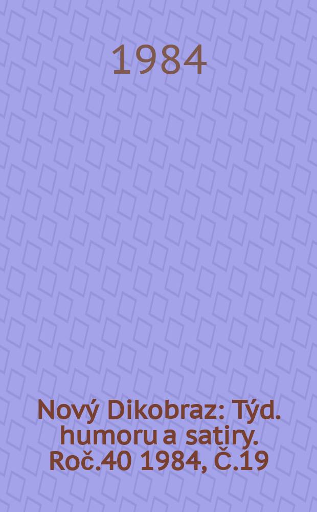 Nový Dikobraz : Týd. humoru a satiry. Roč.40 1984, Č.19