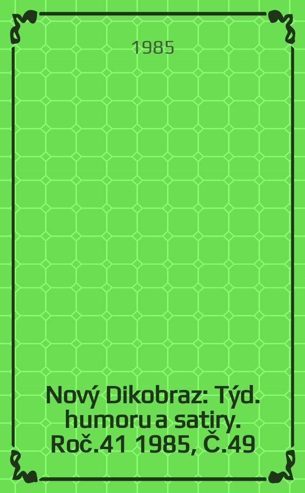 Nový Dikobraz : Týd. humoru a satiry. Roč.41 1985, Č.49