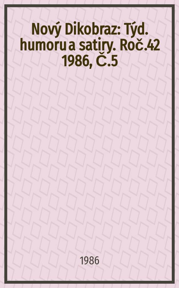 Nový Dikobraz : Týd. humoru a satiry. Roč.42 1986, Č.5