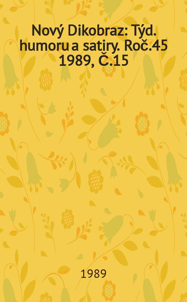 Nov&yacute; Dikobraz : T&yacute;d. humoru a satiry. Roč.45 1989, Č.15