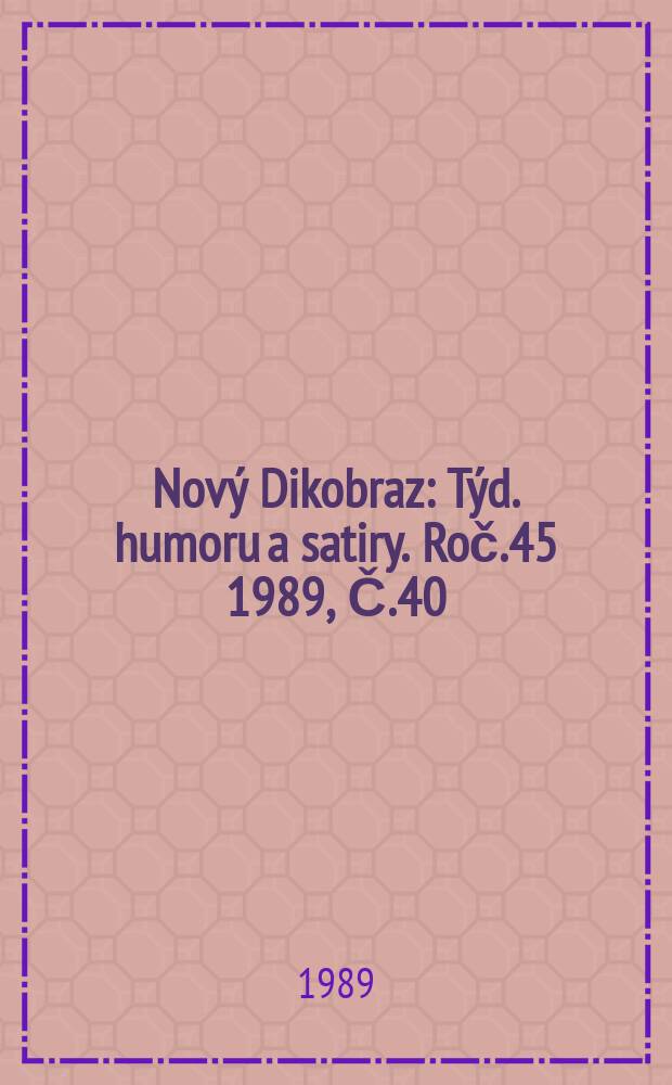 Nový Dikobraz : Týd. humoru a satiry. Roč.45 1989, Č.40