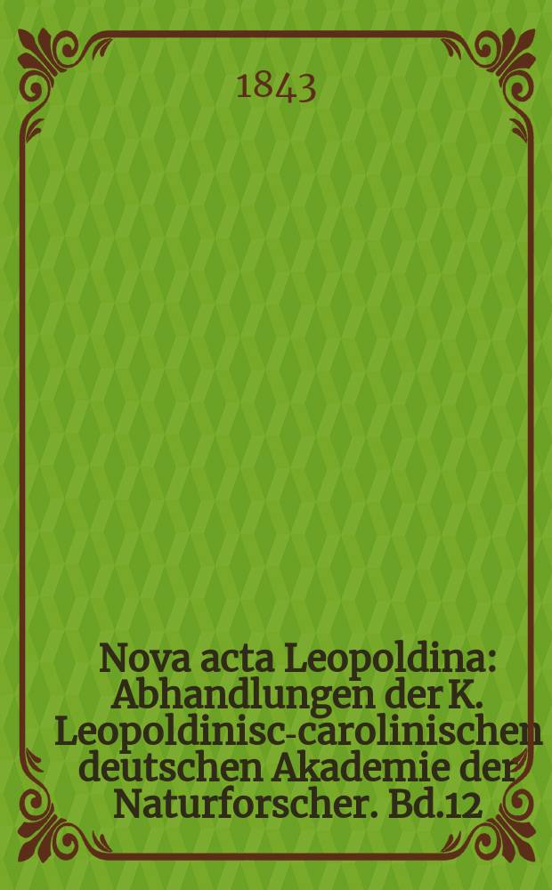 Nova acta Leopoldina : Abhandlungen der K. Leopoldinisch- carolinischen deutschen Akademie der Naturforscher. Bd.12(20), Abt.1