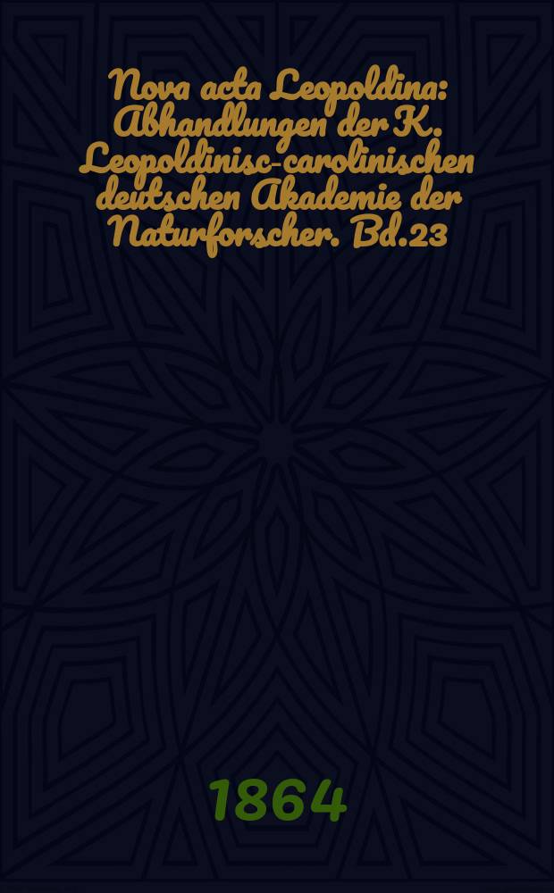 Nova acta Leopoldina : Abhandlungen der K. Leopoldinisch- carolinischen deutschen Akademie der Naturforscher. Bd.23(31)