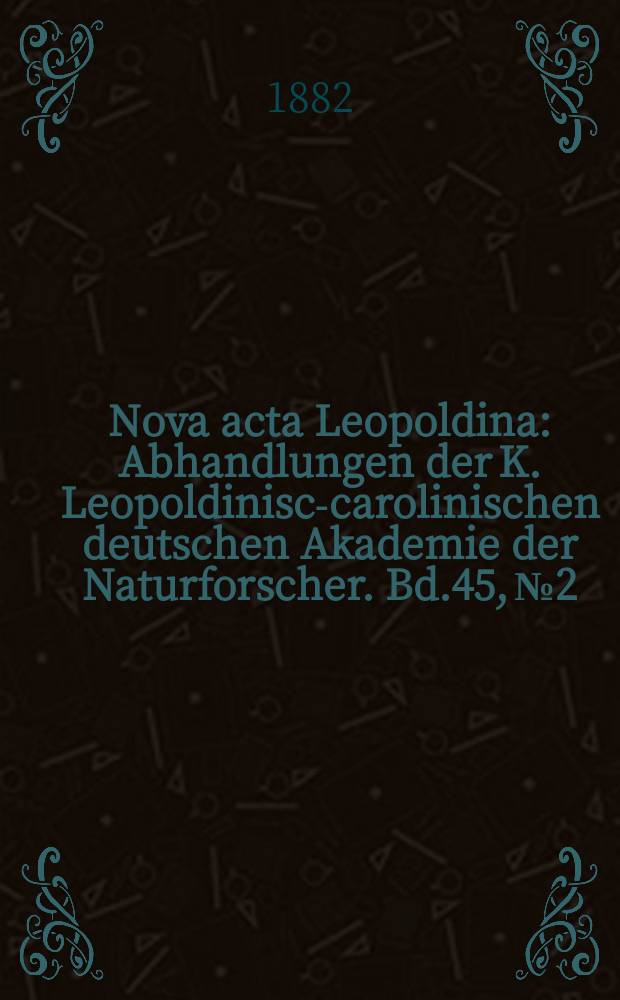 Nova acta Leopoldina : Abhandlungen der K. Leopoldinisch- carolinischen deutschen Akademie der Naturforscher. Bd.45, №2