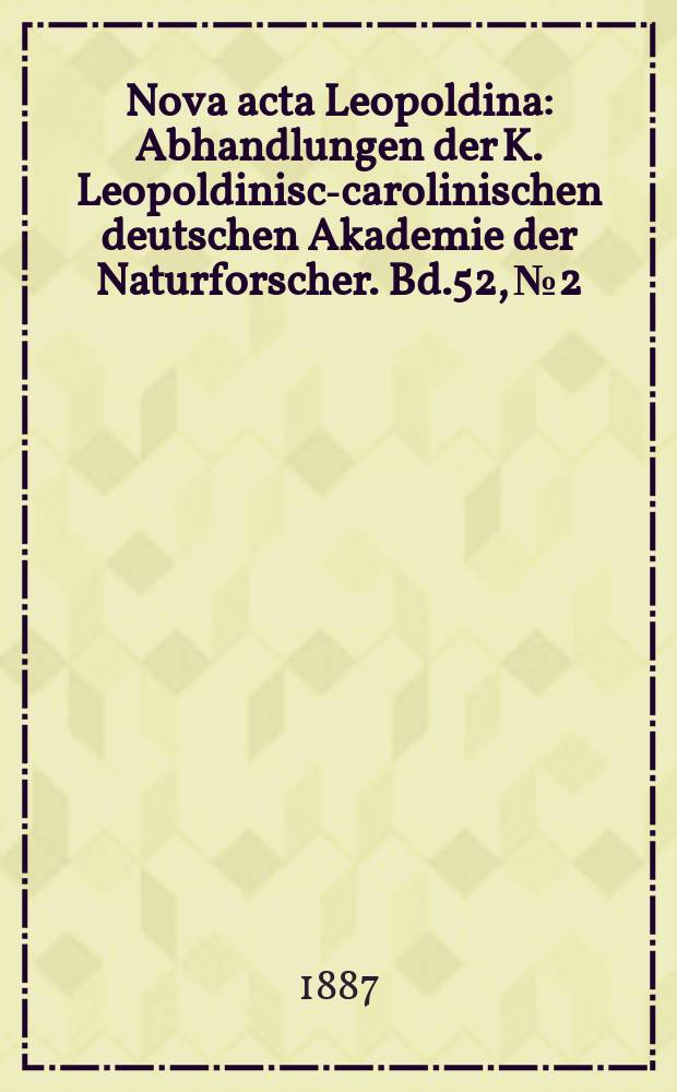 Nova acta Leopoldina : Abhandlungen der K. Leopoldinisch- carolinischen deutschen Akademie der Naturforscher. Bd.52, №2