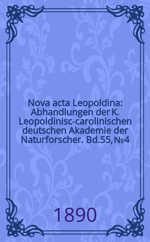 Nova acta Leopoldina : Abhandlungen der K. Leopoldinisch- carolinischen deutschen Akademie der Naturforscher. Bd.55, №4