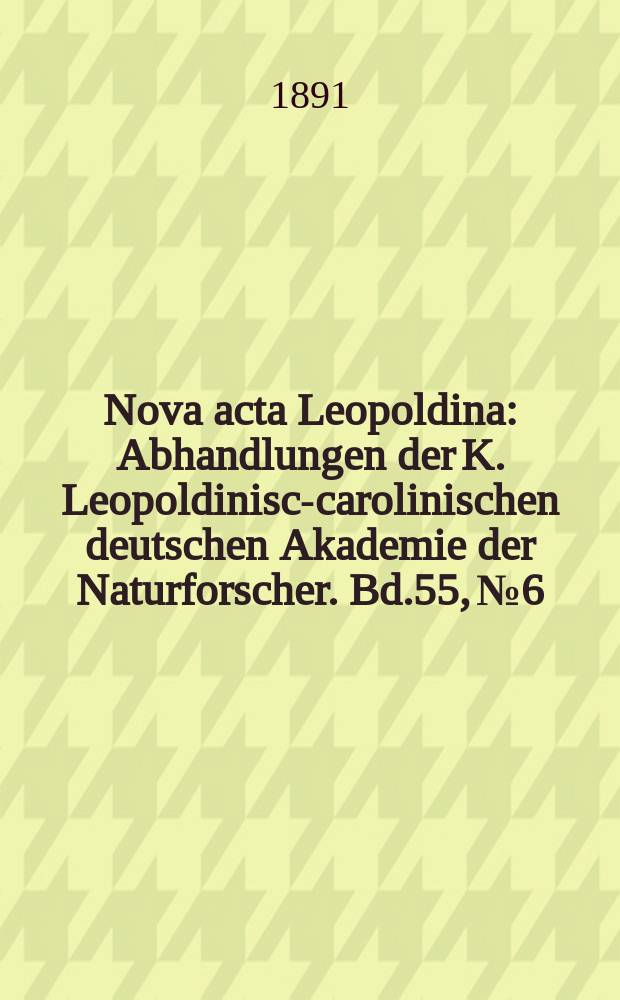 Nova acta Leopoldina : Abhandlungen der K. Leopoldinisch- carolinischen deutschen Akademie der Naturforscher. Bd.55, №6
