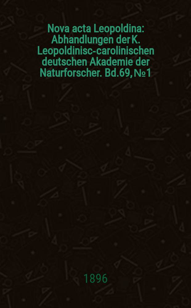 Nova acta Leopoldina : Abhandlungen der K. Leopoldinisch- carolinischen deutschen Akademie der Naturforscher. Bd.69, №1