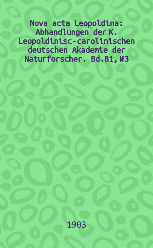 Nova acta Leopoldina : Abhandlungen der K. Leopoldinisch- carolinischen deutschen Akademie der Naturforscher. Bd.81, №3