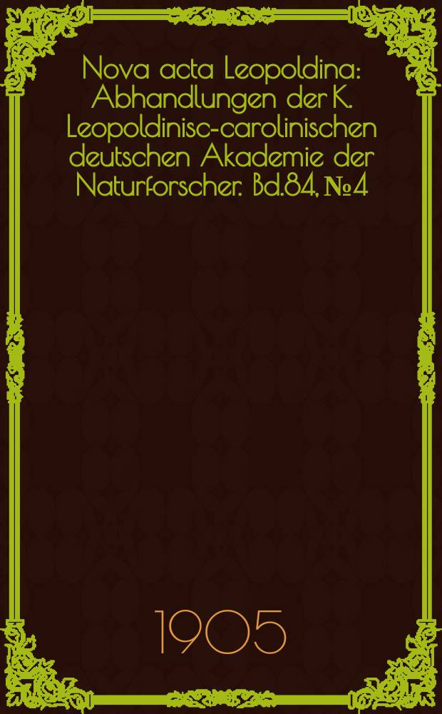 Nova acta Leopoldina : Abhandlungen der K. Leopoldinisch- carolinischen deutschen Akademie der Naturforscher. Bd.84, №4