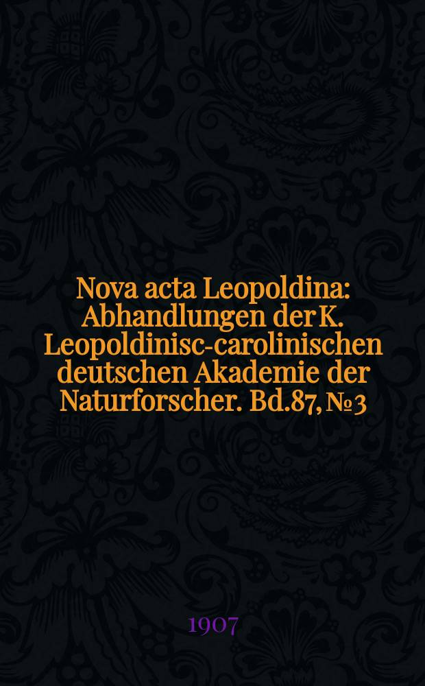 Nova acta Leopoldina : Abhandlungen der K. Leopoldinisch- carolinischen deutschen Akademie der Naturforscher. Bd.87, №3