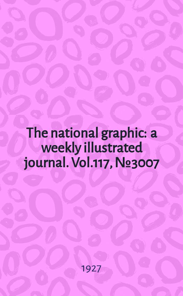 The national graphic : a weekly illustrated journal. Vol.117, №3007