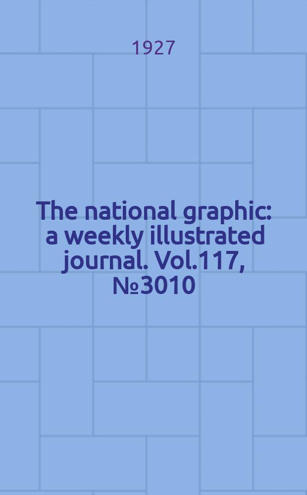 The national graphic : a weekly illustrated journal. Vol.117, №3010