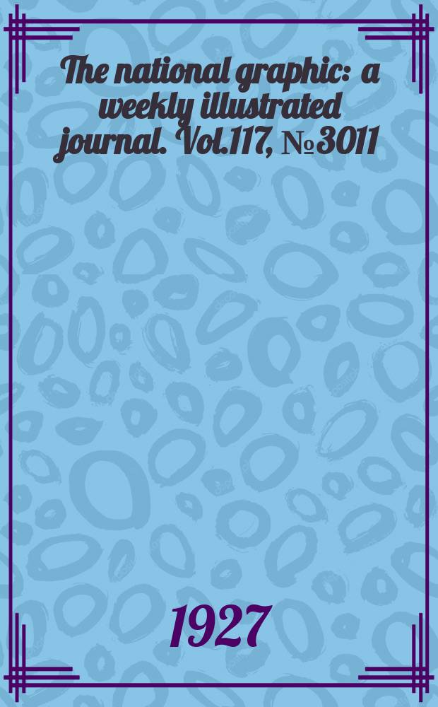 The national graphic : a weekly illustrated journal. Vol.117, №3011