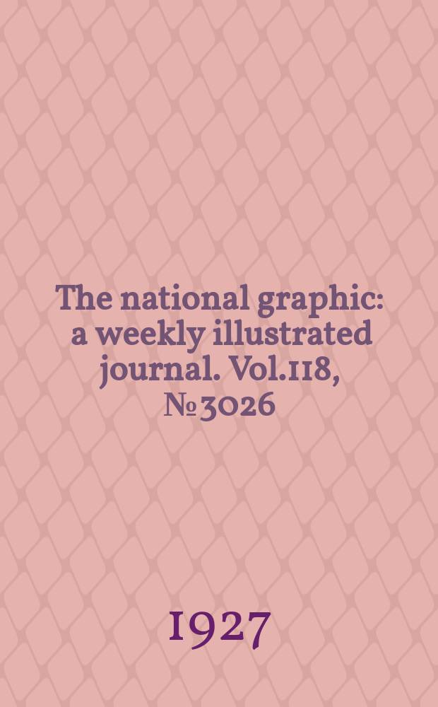 The national graphic : a weekly illustrated journal. Vol.118, №3026