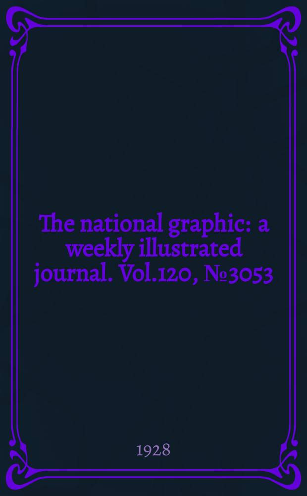 The national graphic : a weekly illustrated journal. Vol.120, №3053