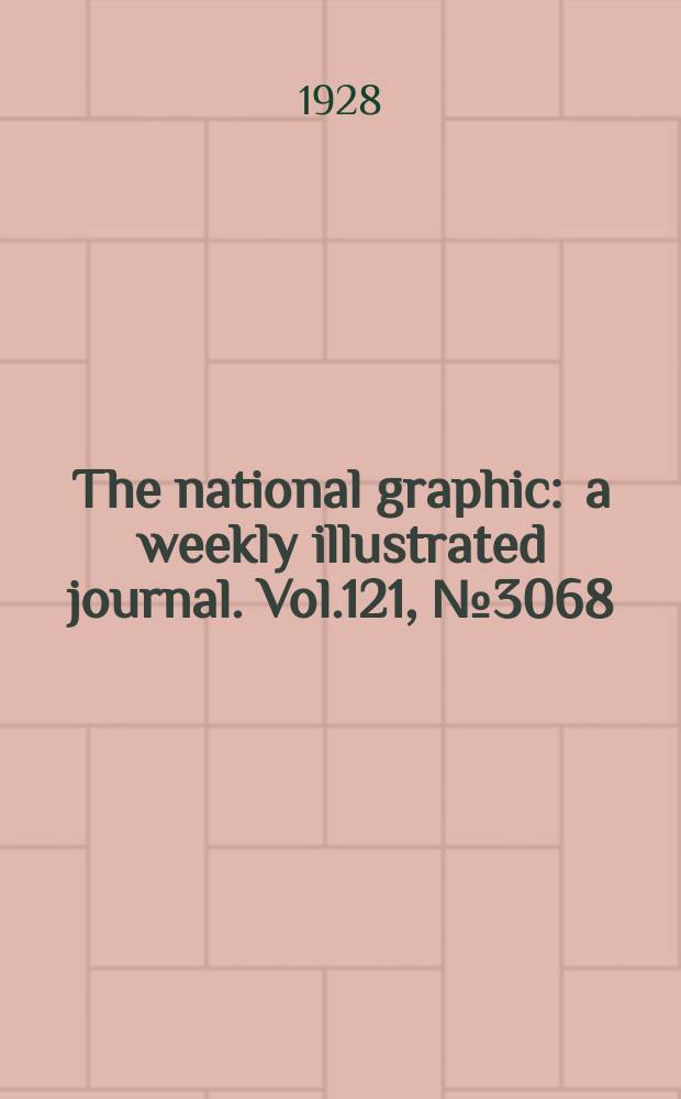The national graphic : a weekly illustrated journal. Vol.121, №3068