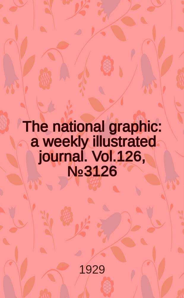 The national graphic : a weekly illustrated journal. Vol.126, №3126