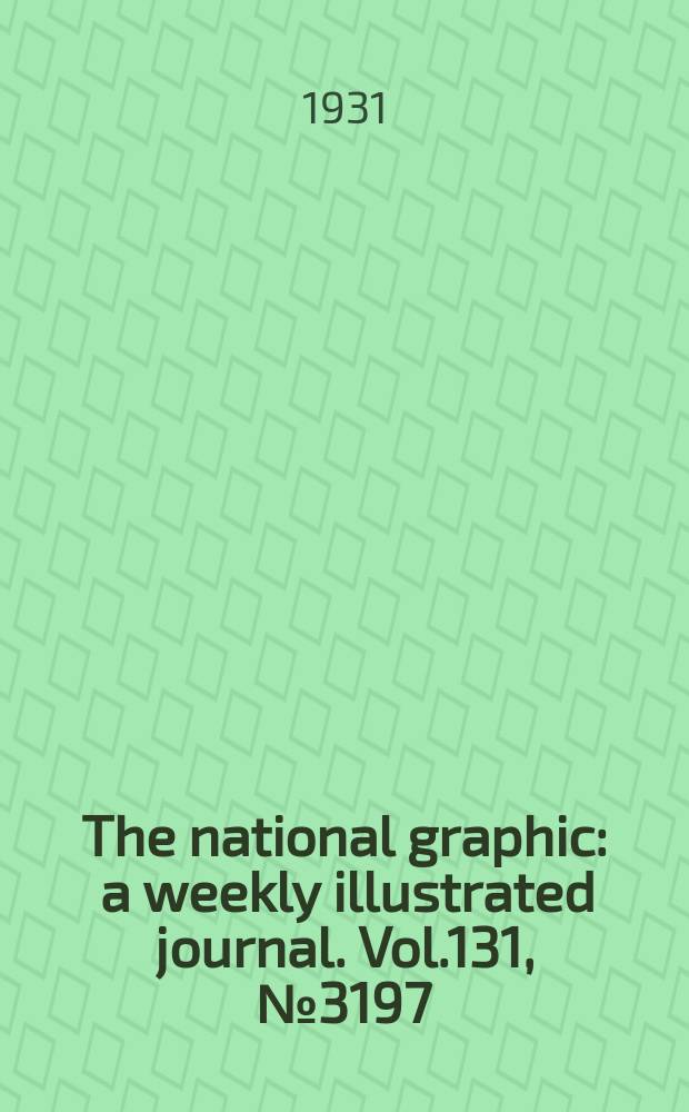 The national graphic : a weekly illustrated journal. Vol.131, №3197