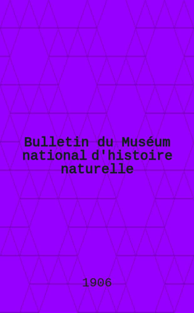 Bulletin du Muséum national d'histoire naturelle : Réunion des naturalistes du muséum. T.12, №6