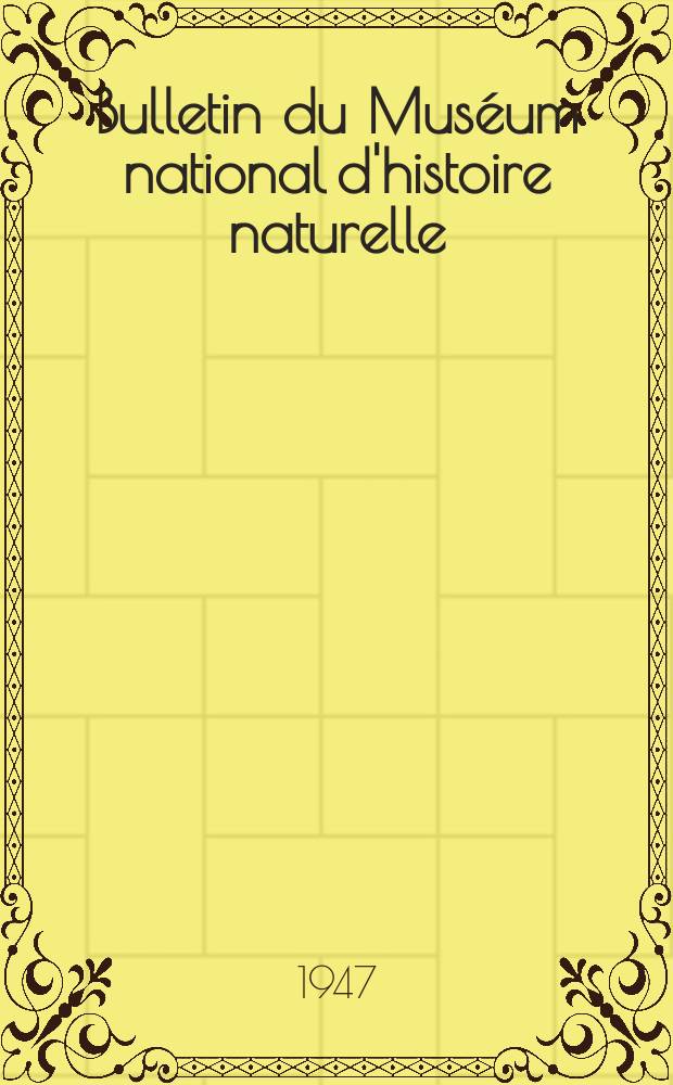 Bulletin du Mus&eacute;um national d'histoire naturelle : R&eacute;union des naturalistes du mus&eacute;um. T.19, №1