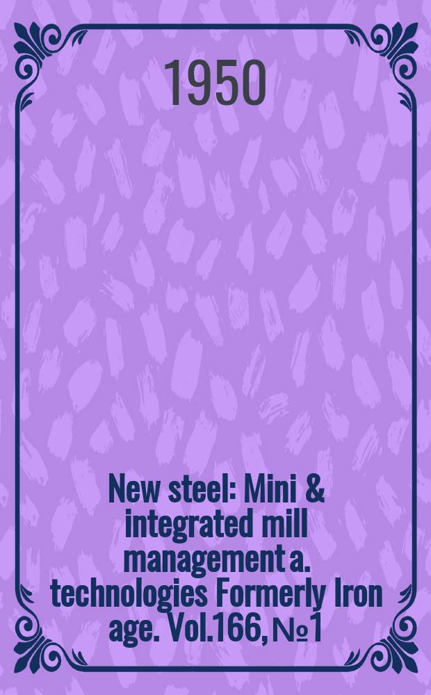 New steel : Mini & integrated mill management a. technologies [Formerly] Iron age. Vol.166, №1