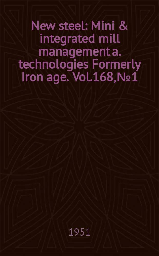 New steel : Mini & integrated mill management a. technologies [Formerly] Iron age. Vol.168, №1