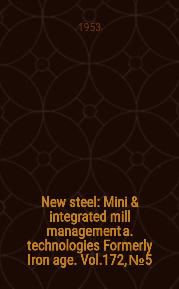 New steel : Mini & integrated mill management a. technologies [Formerly] Iron age. Vol.172, №5