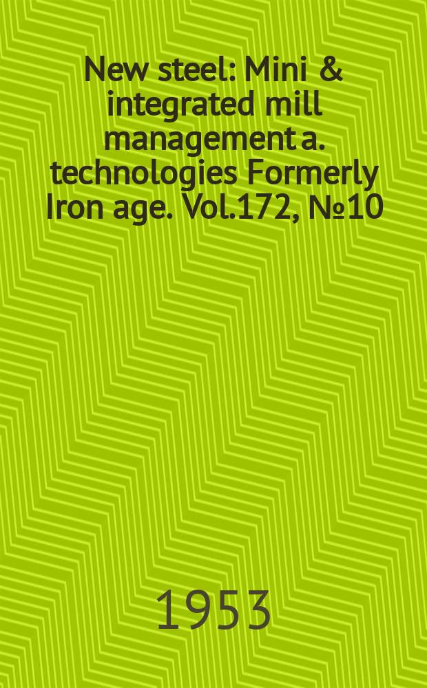 New steel : Mini & integrated mill management a. technologies [Formerly] Iron age. Vol.172, №10
