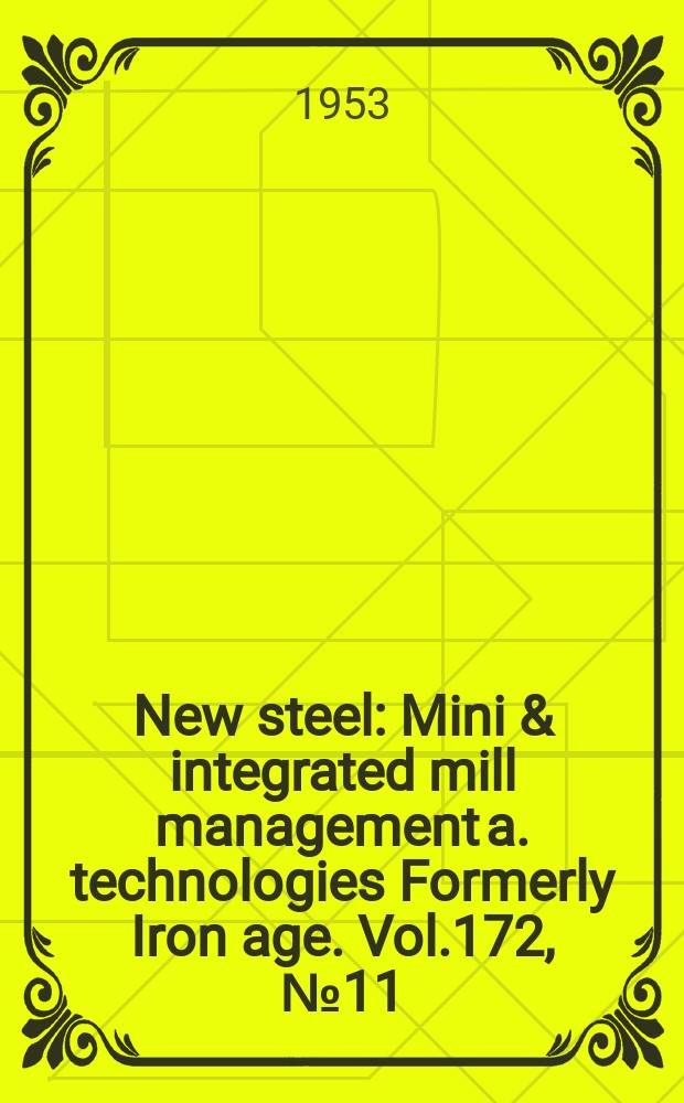 New steel : Mini & integrated mill management a. technologies [Formerly] Iron age. Vol.172, №11
